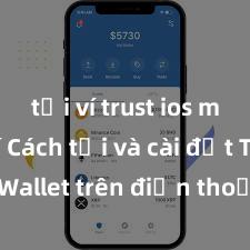 tải ví trust ios miễn phí Cách tải và cài đặt Trust Wallet trên điện thoại tại Việt Nam