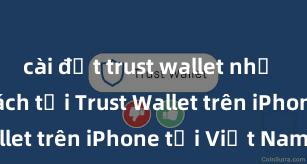 cài đặt trust wallet như thế nào Cách tải Trust Wallet trên iPhone tại Việt Nam