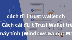 cách tải trust wallet cho android Cách cài đặt Trust Wallet trên máy tính (Windows & Mac) tại Việt Nam