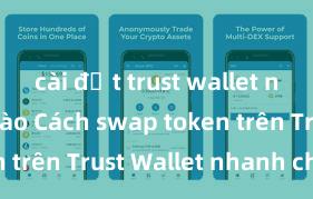 cài đặt trust wallet như thế nào Cách swap token trên Trust Wallet nhanh chóng