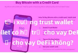 tải xuống trust wallet Trust Wallet có hỗ trợ cho vay DeFi không?