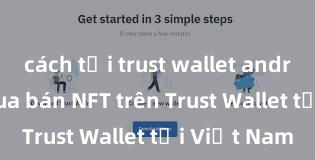 cách tải trust wallet android Cách mua bán NFT trên Trust Wallet tại Việt Nam